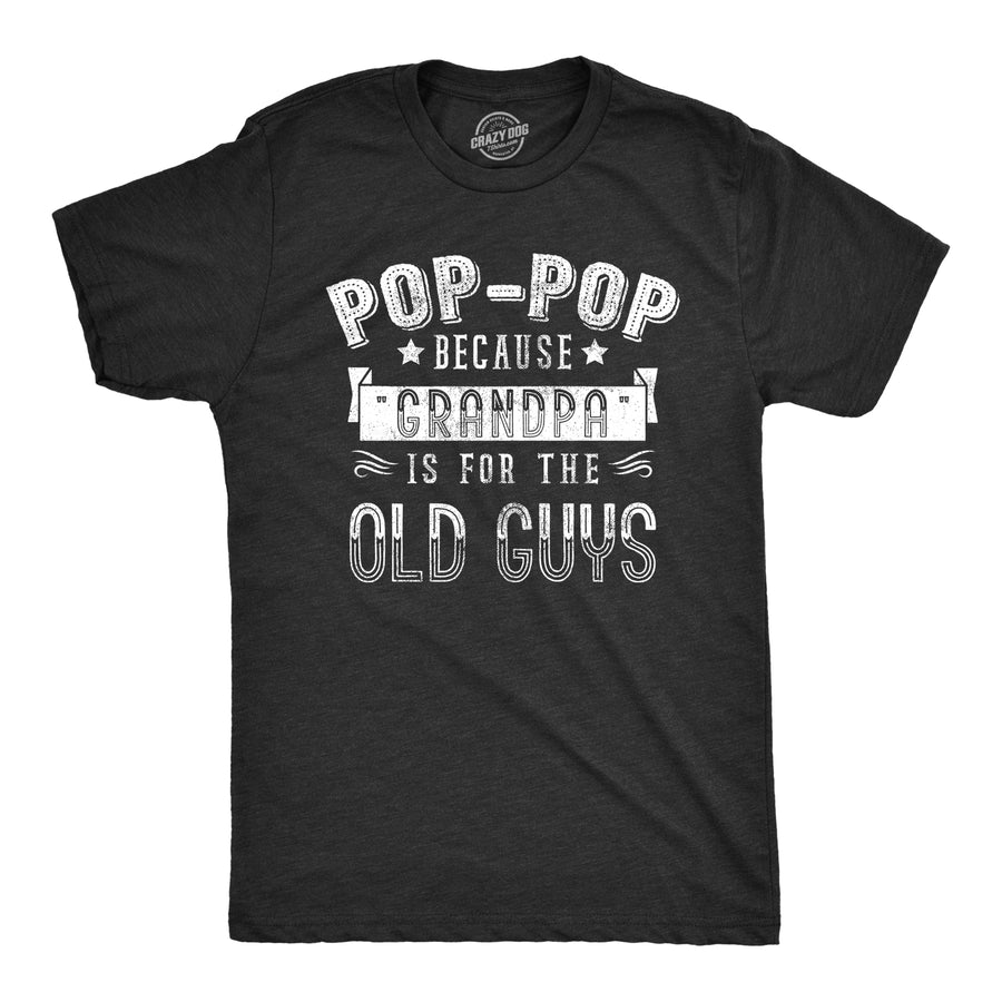 Funny Heather Black Pop-Pop Because Grandpa Is For The Old Guys Mens T Shirt Nerdy Father's Day Grandfather Tee