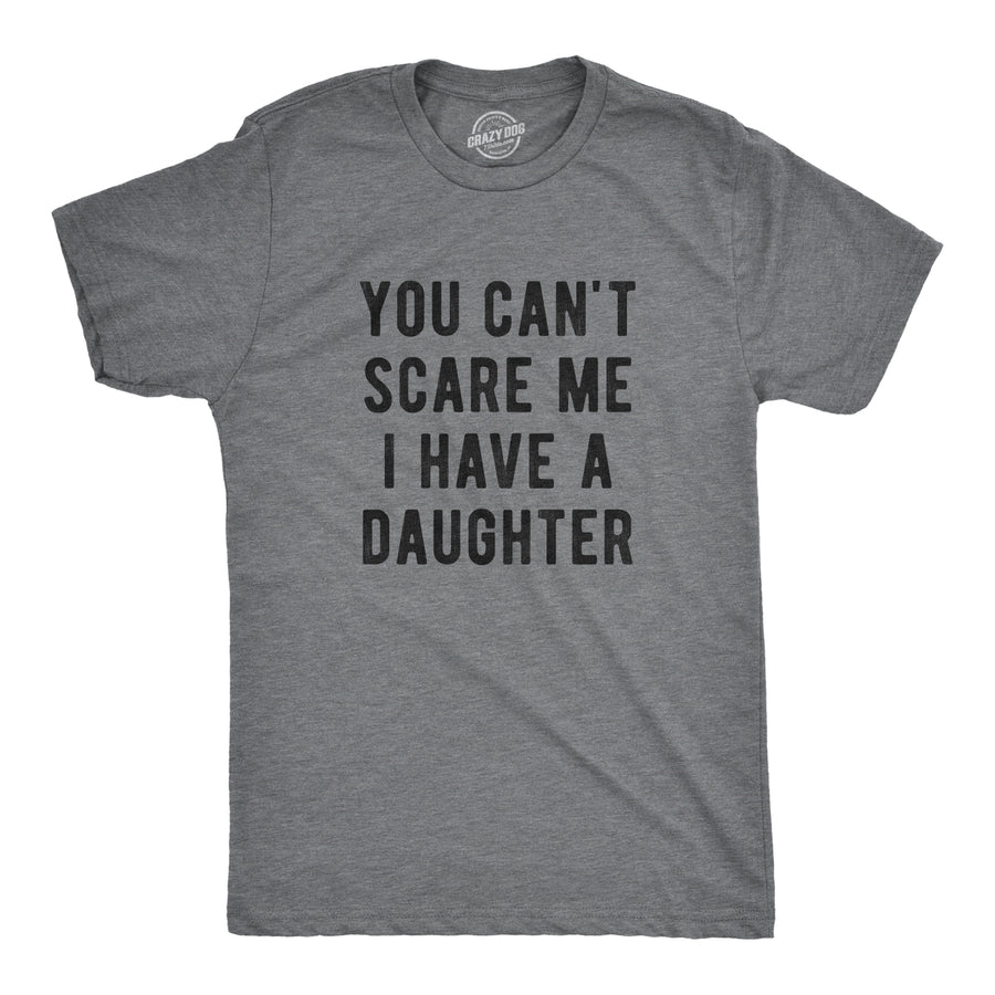 Funny Dark Heather Grey - A Daughter You Can't Scare Me I Have A Daughter Mens T Shirt Nerdy Father's Day Sarcastic Tee