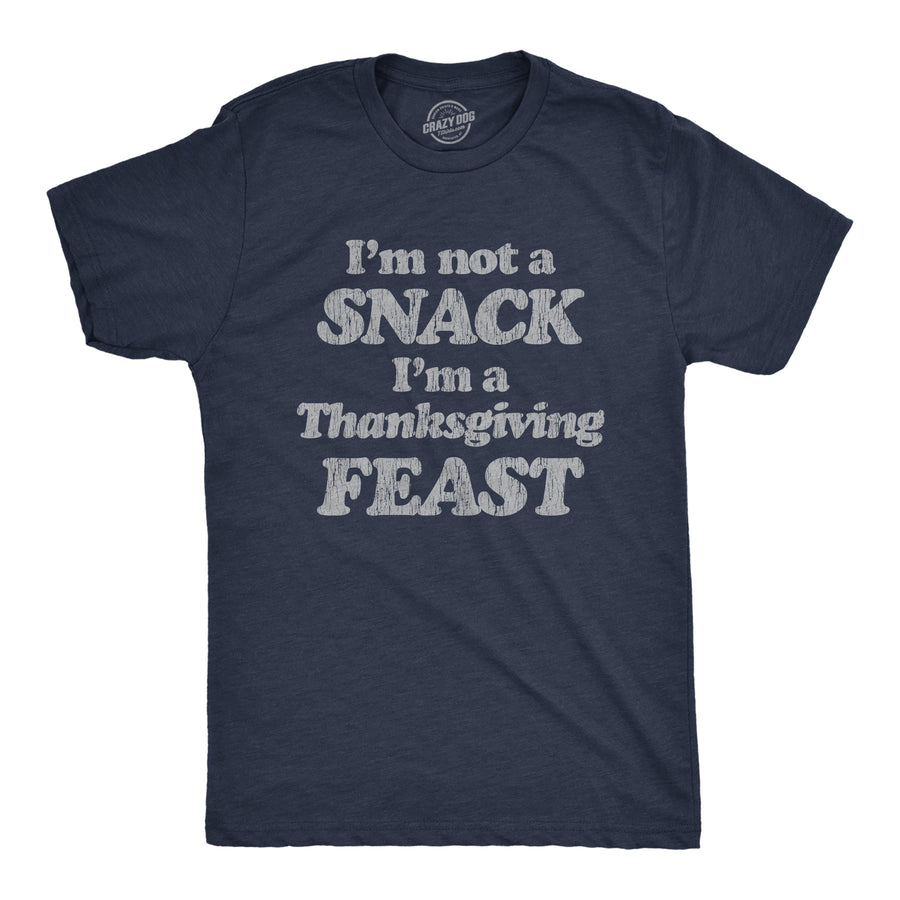 Funny Heather Navy I'm Not A Snack I'm A Thanksgiving Feast Mens T Shirt Nerdy Thanksgiving Tee