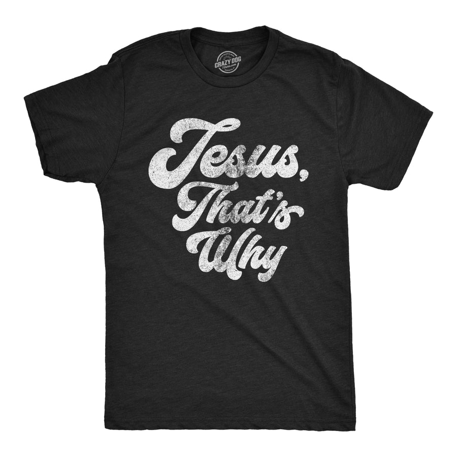 Funny Heather Black - That’s Why Jesus, That's Why Mens T Shirt Nerdy Easter Religion Tee