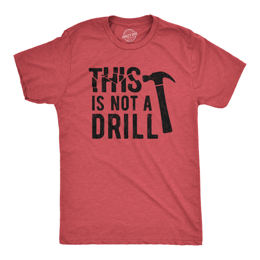 Funny Heather Red This Is Not A Drill Mens T Shirt Nerdy Father's Day Tee