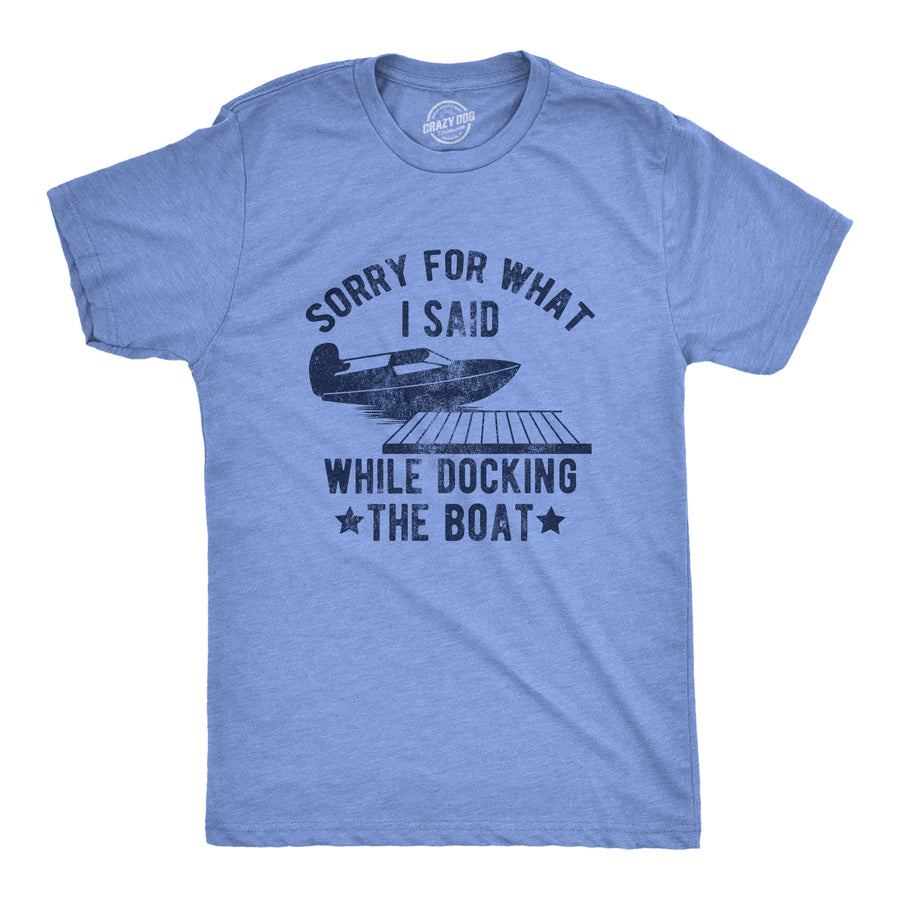 Funny Light Heather Blue - DOCKING Sorry For What I Said While Docking The Boat Mens T Shirt Nerdy Fourth of July Sarcastic Tee