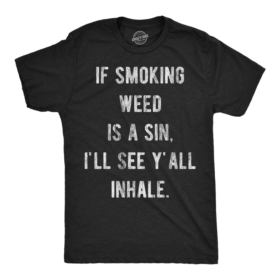 Funny Heather Black - Weed Sin If Smoking Weed Is A Sin Ill See You Inhale Mens T Shirt Nerdy 420 sarcastic Tee