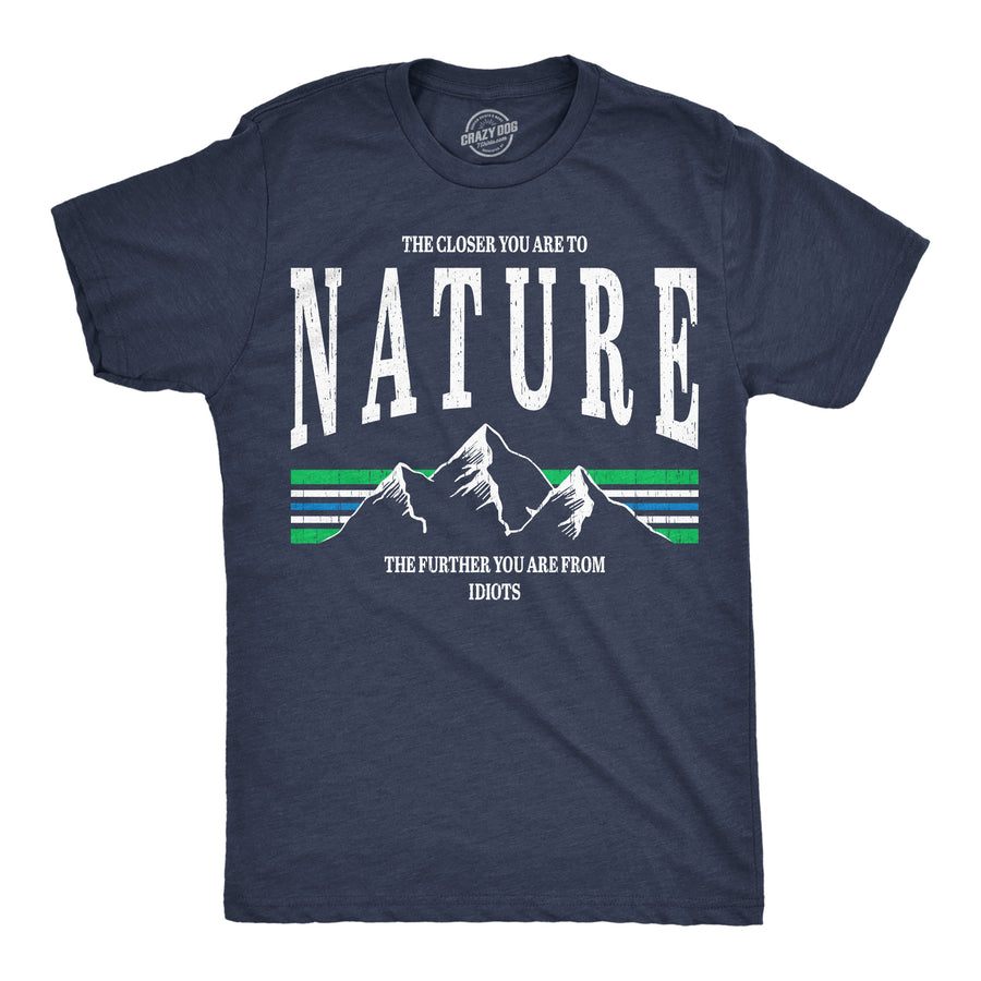 Funny Heather Navy - Closer To Nature The Closer You Are To Nature The Further You Are From Idiots Mens T Shirt Nerdy camping Tee